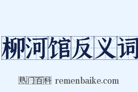 柳河馆反义词是什么意思的图片